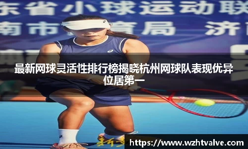 最新网球灵活性排行榜揭晓杭州网球队表现优异位居第一