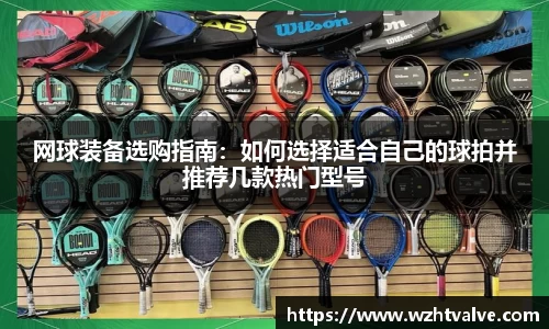网球装备选购指南：如何选择适合自己的球拍并推荐几款热门型号