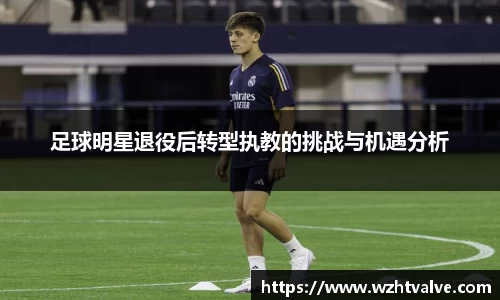 足球明星退役后转型执教的挑战与机遇分析