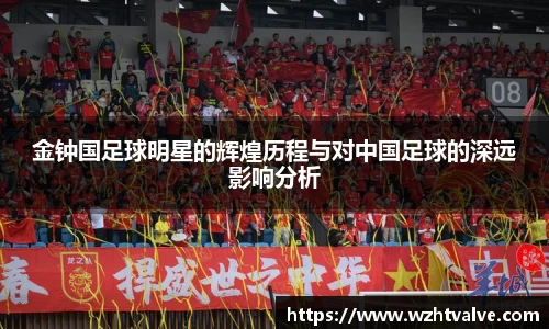 金钟国足球明星的辉煌历程与对中国足球的深远影响分析