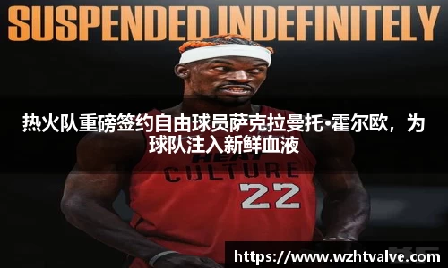 热火队重磅签约自由球员萨克拉曼托·霍尔欧，为球队注入新鲜血液