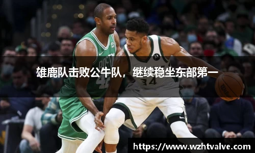 雄鹿队击败公牛队，继续稳坐东部第一