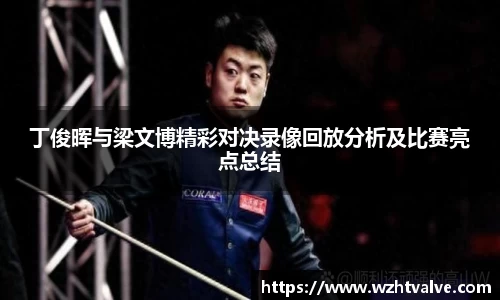 丁俊晖与梁文博精彩对决录像回放分析及比赛亮点总结