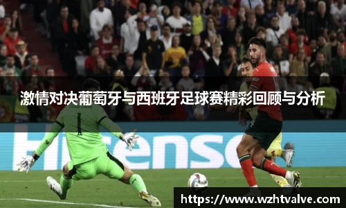 激情对决葡萄牙与西班牙足球赛精彩回顾与分析