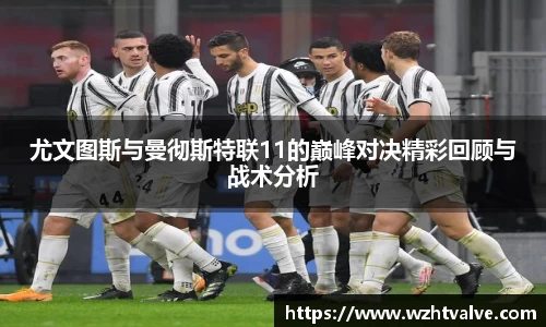 尤文图斯与曼彻斯特联11的巅峰对决精彩回顾与战术分析