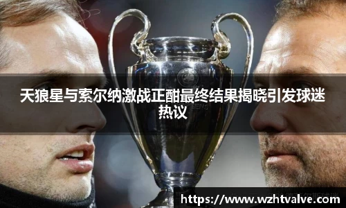 天狼星与索尔纳激战正酣最终结果揭晓引发球迷热议