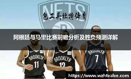 阿根廷与马里比赛前瞻分析及胜负预测详解