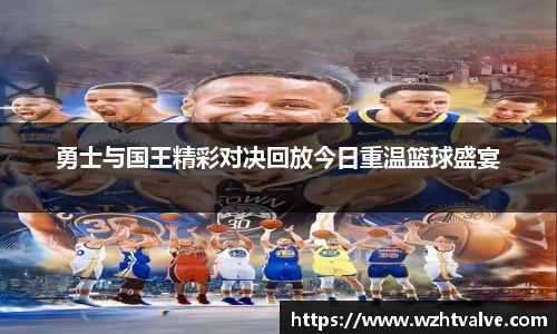勇士与国王精彩对决回放今日重温篮球盛宴