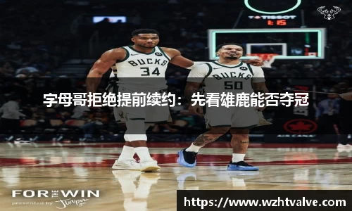 字母哥拒绝提前续约：先看雄鹿能否夺冠